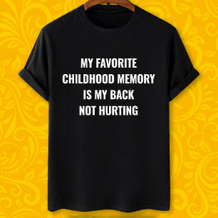 My favourite childhood memory is my back not hurti T-Shirt