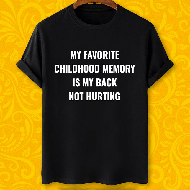My favourite childhood memory is my back not hurti T-Shirt (Creator Uploaded)