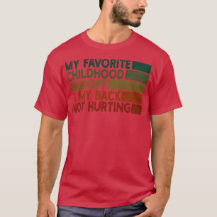 my favourite childhood memory is my back not hurti T-Shirt