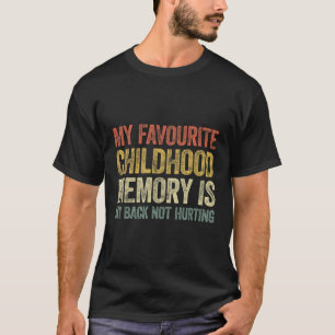 My Favourite Childhood Memory Is My Back Not Hurti T-Shirt