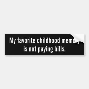 My favourite childhood memory is not paying bills bumper sticker