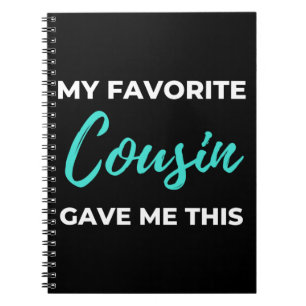 My Favourite Cousin Gave Me This Notebook