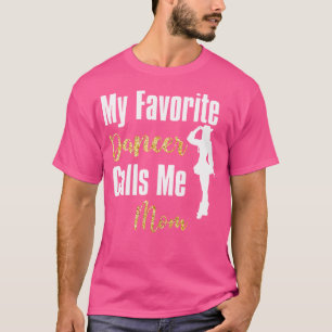 My Favourite Dancer Calls Me Mum Drill Team Ballet T-Shirt