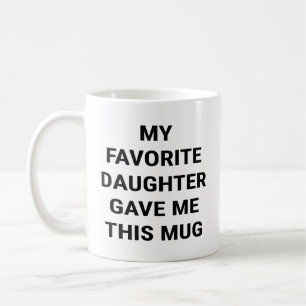 My Favourite Daughter Gave Me This Coffee Mug