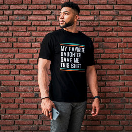 My Favourite Daughter Gave Me This T-Shirt