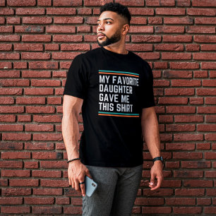 My Favourite Daughter Gave Me This T-Shirt