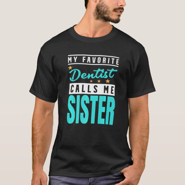 My Favourite Dentist Calls Me Sister Dentist Siste T-Shirt (Front)