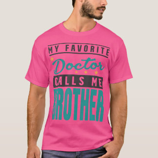 My Favourite Doctor Calls Me Brother Doctor Brothe T-Shirt
