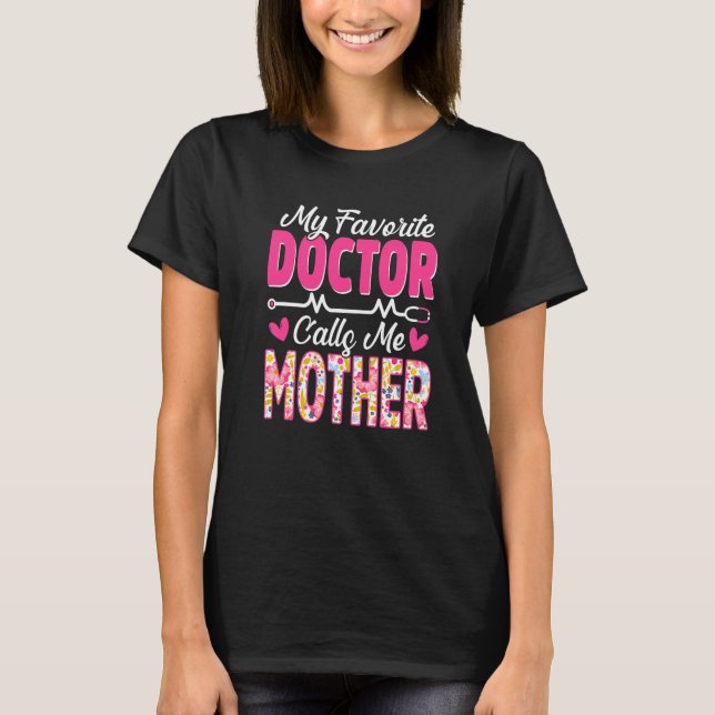 My Favourite Doctor Calls Me Mother Medical Mother T-Shirt (Front)