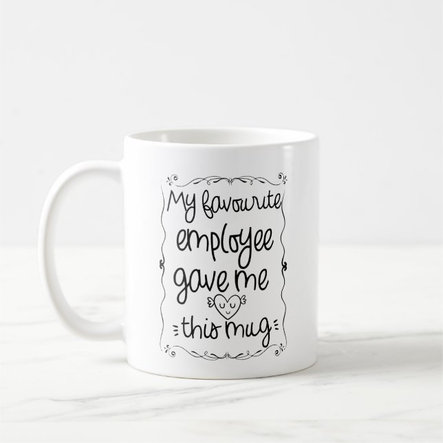 My favourite employee gave me this mug (Left)