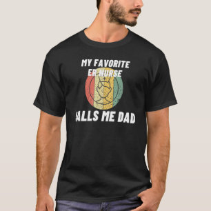 My Favourite Er Nurse Calls Me Dad Proud Fathers D T-Shirt