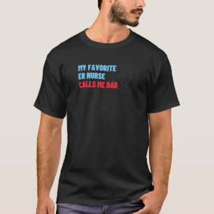 My Favourite Er Nurse Calls Me Dad Proud Father's T-Shirt