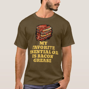 My Favourite Essential Oil is Bacon Grease BBQ Gri T-Shirt