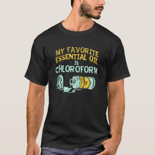 My Favourite Essential Oil Is Chloroform - Essenti T-Shirt