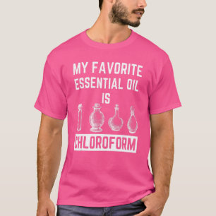 My Favourite Essential Oil Is Chloroform Sarcastic T-Shirt