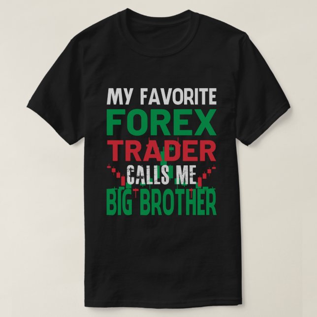 My Favourite Forex Trader Call Me BIG BROTHER Fore T-Shirt (Design Front)