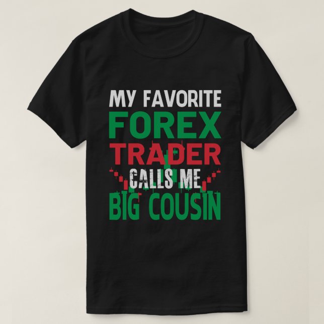 My Favourite Forex Trader Call Me BIG COUSIN Forex T-Shirt (Design Front)