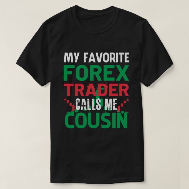 My Favourite Forex Trader Call Me COUSIN Forex Tra T-Shirt (Design Front)