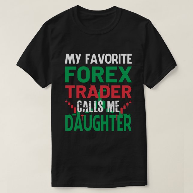 My Favourite Forex Trader Call Me DAUGHTER Forex T T-Shirt (Design Front)