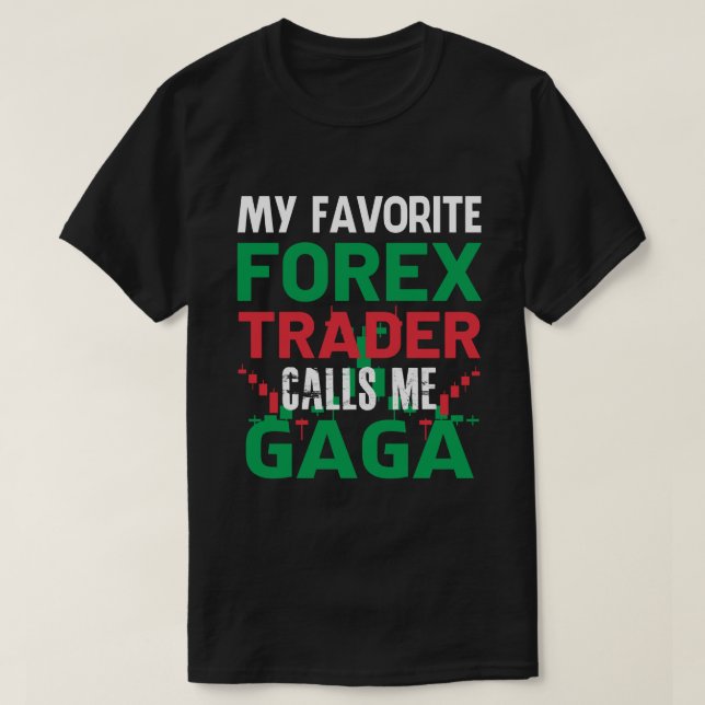 My Favourite Forex Trader Call Me GAGA Forex Tradi T-Shirt (Design Front)