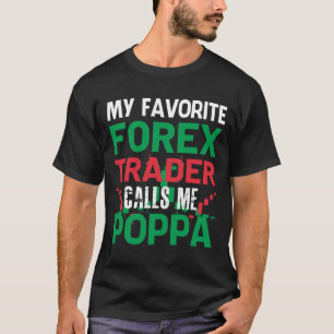 My Favourite Forex Trader Call Me POPPA Forex Trad T-Shirt