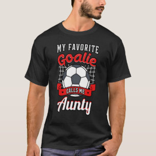 My Favourite Goalie Calls Me Aunty Soccer Player A T-Shirt
