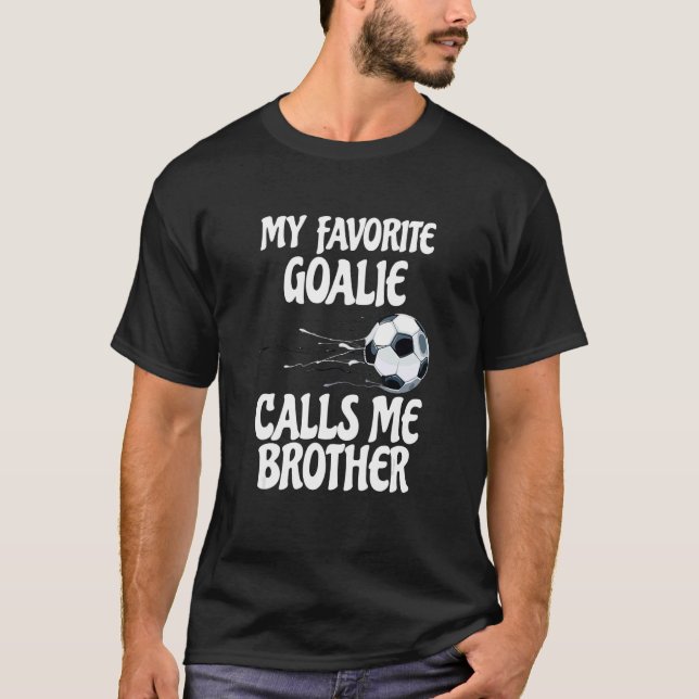 My Favourite Goalie Calls Me Brother  Proud Brothe T-Shirt (Front)