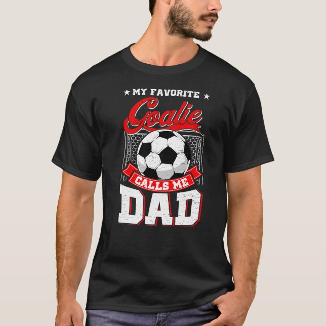My Favourite Goalie Calls Me Dad Soccer Player Fat T-Shirt (Front)