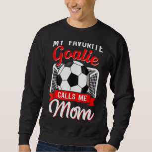 My Favourite Goalie Calls Me Mum Soccer Player 1 Sweatshirt