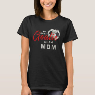 My Favourite Goalie Calls Me Mum Soccer Player Mot T-Shirt