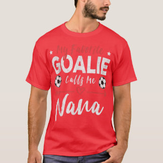 My Favourite Goalie Calls Me Nana Soccer Player Gr T-Shirt