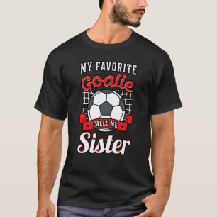 My Favourite Goalie Calls Me Sister Soccer Player  T-Shirt