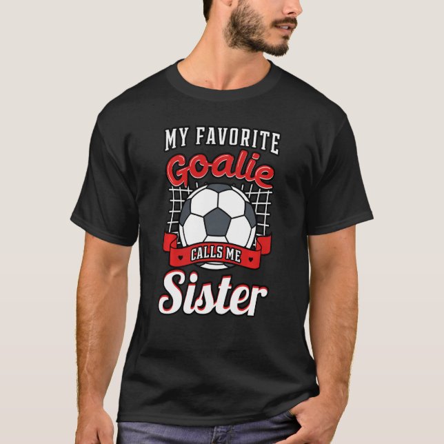 My Favourite Goalie Calls Me Sister Soccer Player  T-Shirt (Front)