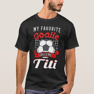 My Favourite Goalie Calls Me Titi Soccer Player Au T-Shirt