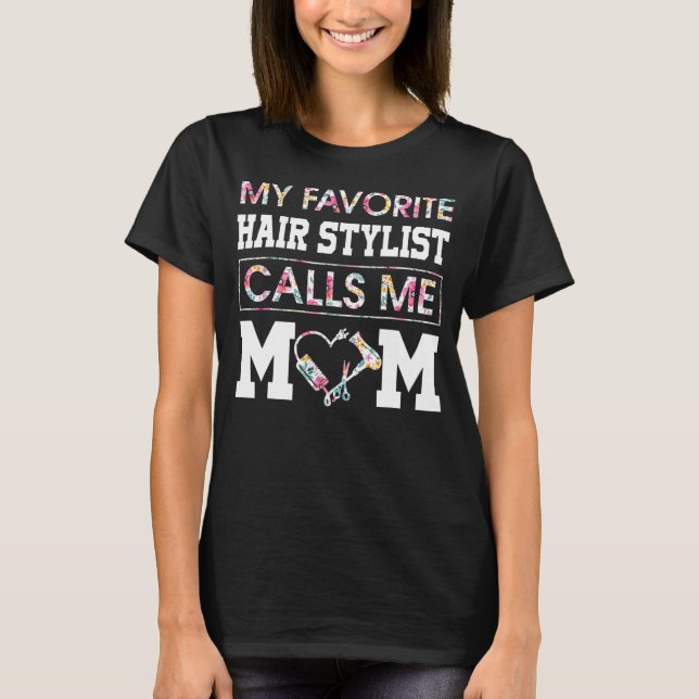 My Favourite Hair Stylist Calls Me MOM  T-Shirt (Front)