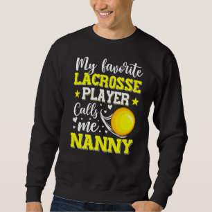 My Favourite Lacrosse Player Calls Me Nanny Mother Sweatshirt