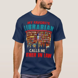 My Favourite Librarian Calls Me Father In Law Dad T-Shirt