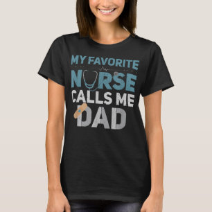 My Favourite Nurse Calls Me Dad Funny Fathers Are T-Shirt