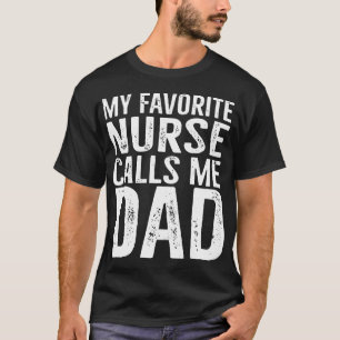 my favourite nurse calls me dad T-Shirt