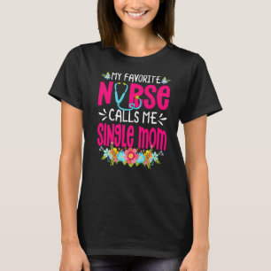 My Favourite Nurse Calls Me Single Mum Nursing Mot T-Shirt