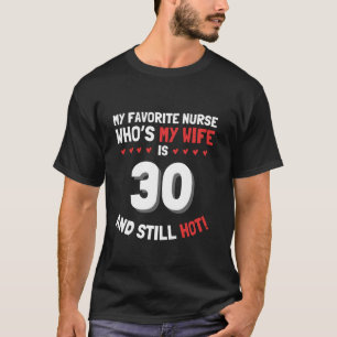 My Favourite Nurse Who s My Wife Is 30 And Still H T-Shirt