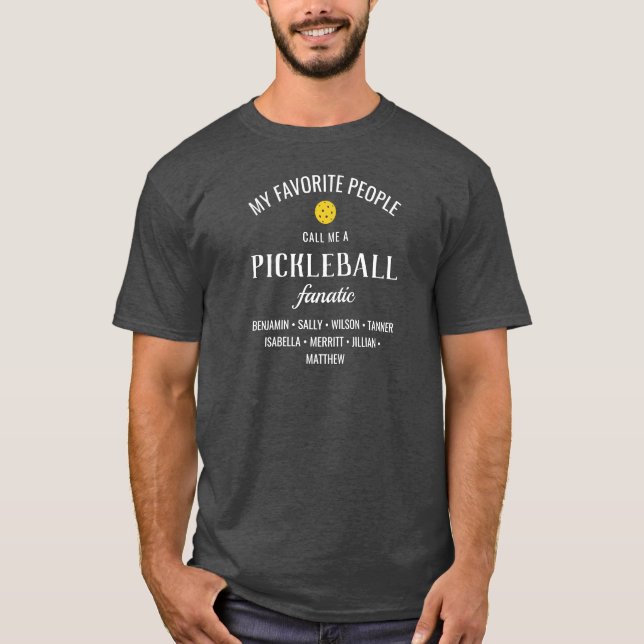 My Favourite People call me a Pickleball Fanatic  T-Shirt (Front)