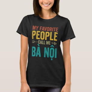 My Favourite People Call Me Ba Noi - Vietnamese Gr T-Shirt