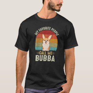 My Favourite People Call Me Bubba Cute Corgi Broth T-Shirt
