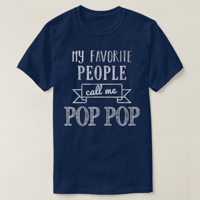 My Favourite People Call Me Pop Pop  Pop Pop  T-Shirt (Design Front)