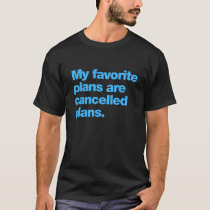 My favourite plans are cancelled plans T-Shirt