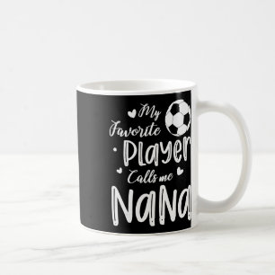 My Favourite Player Calls Me Nana Soccer Player Coffee Mug