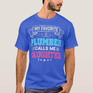 My Favourite Plumber Calls Me Daughter Dad Mum T-Shirt