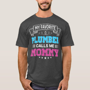 My Favourite Plumber Calls Me Mummy Dad Mum Day T-Shirt