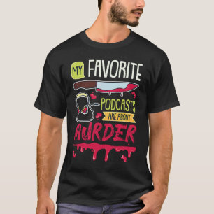 My Favourite Podcasts Are About Murder True Crime T-Shirt